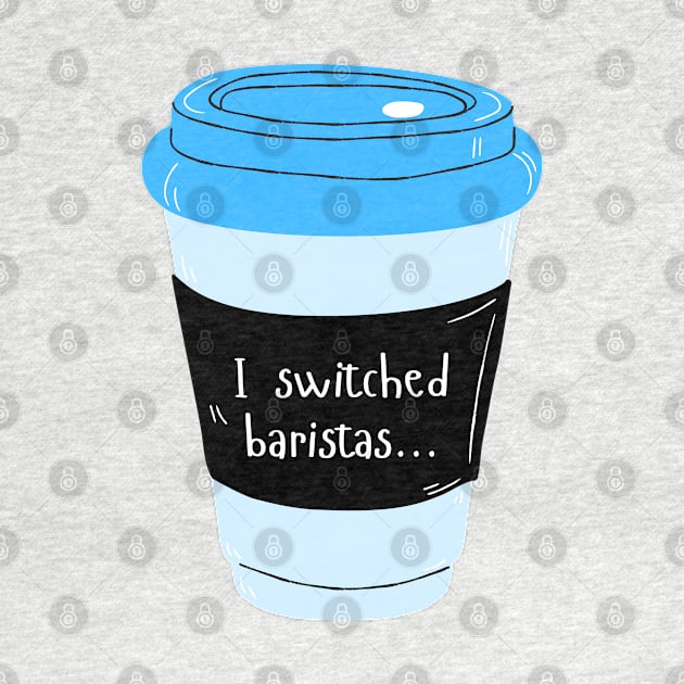 I Switched Baristas Blue Coffee Cup - Coffee Mug - Blue and Black by SayWhatYouFeel